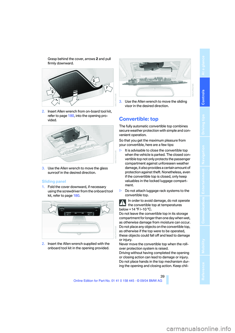 BMW 645CI CONVERTIBLE 2005 Owners Guide Controls
 39Reference
At a glance
Driving tips
Communications
Navigation
Entertainment
Mobility
Grasp behind the cover, arrows2 and pull 
firmly downward.
2.Insert Allen wrench from on-board tool kit,
