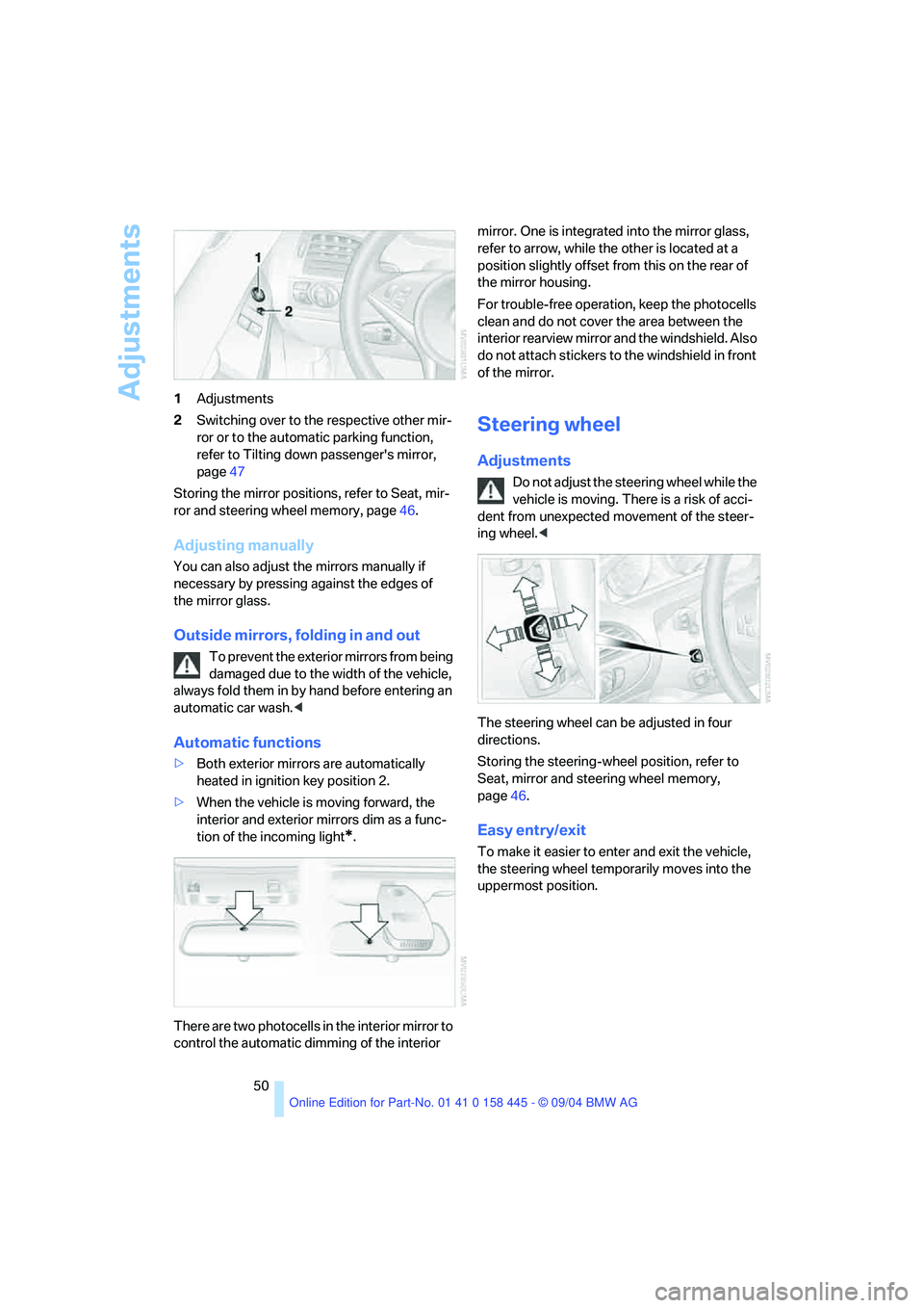 BMW 645CI CONVERTIBLE 2005  Owners Manual Adjustments
50 1Adjustments
2Switching over to the respective other mir-
ror or to the automatic parking function, 
refer to Tilting down passengers mirror, 
page47
Storing the mirror positions, refe