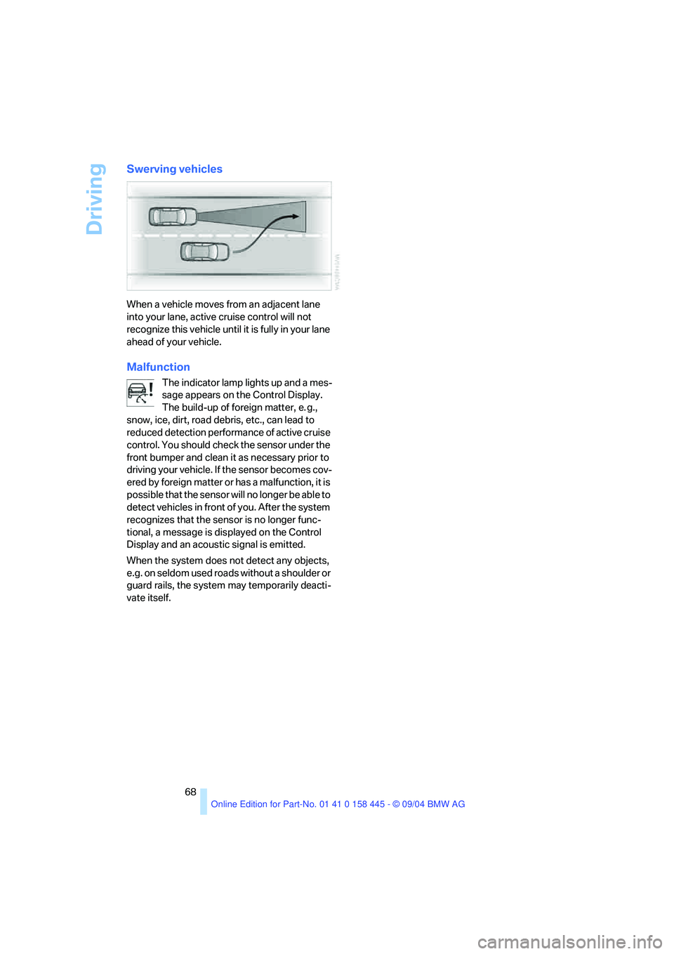 BMW 645CI CONVERTIBLE 2005 Repair Manual Driving
68
Swerving vehicles
When a vehicle moves from an adjacent lane
into your lane, active cruise control will not
recognize this vehicle until it is fully in your lane
ahead of your vehicle.
M BMW 645CI CONVERTIBLE 2005 Repair Manual Driving
68
Swerving vehicles
When a vehicle moves from an adjacent lane
into your lane, active cruise control will not
recognize this vehicle until it is fully in your lane
ahead of your vehicle.
M