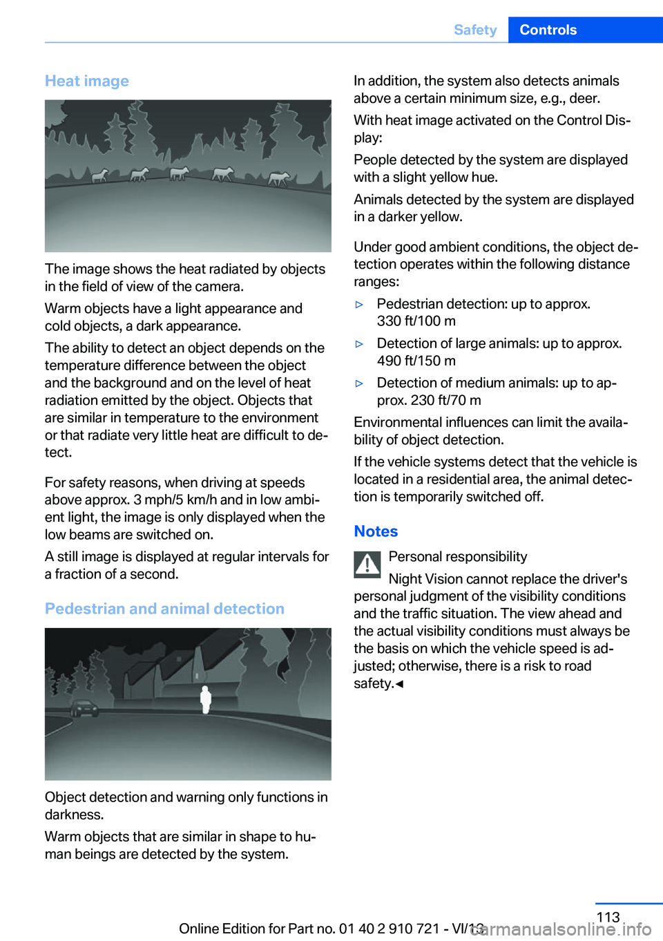 BMW 650I CONVERTIBLE 2014 Owners Manual Heat image
The image shows the heat radiated by objects
in the field of view of the camera.
Warm objects have a light appearance and
cold objects, a dark appearance.
The ability to detect an object de BMW 650I CONVERTIBLE 2014 Owners Manual Heat image
The image shows the heat radiated by objects
in the field of view of the camera.
Warm objects have a light appearance and
cold objects, a dark appearance.
The ability to detect an object de