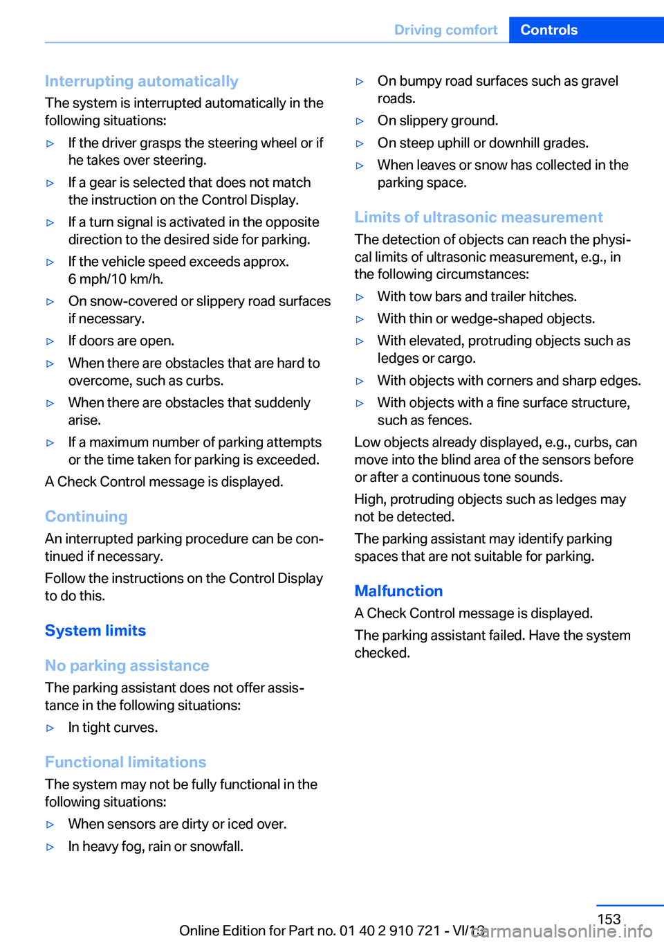 BMW 650I CONVERTIBLE 2014  Owners Manual Interrupting automaticallyThe system is interrupted automatically in the
following situations:▷If the driver grasps the steering wheel or if
he takes over steering.▷If a gear is selected that does