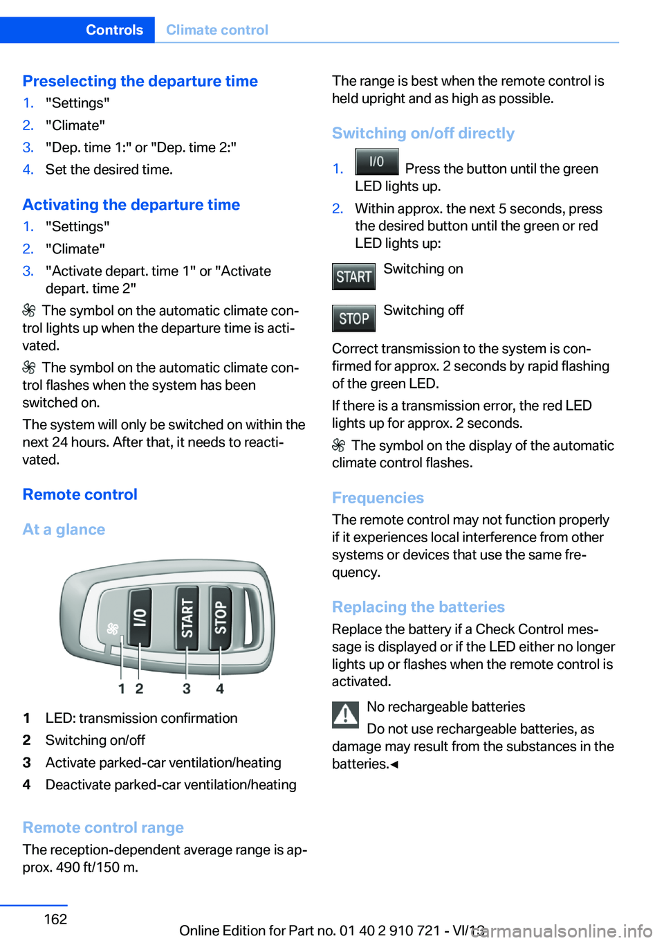 BMW 650I CONVERTIBLE 2014  Owners Manual Preselecting the departure time1."Settings"2."Climate"3."Dep. time 1:" or "Dep. time 2:"4.Set the desired time.
Activating the departure time
1."Settings"2."