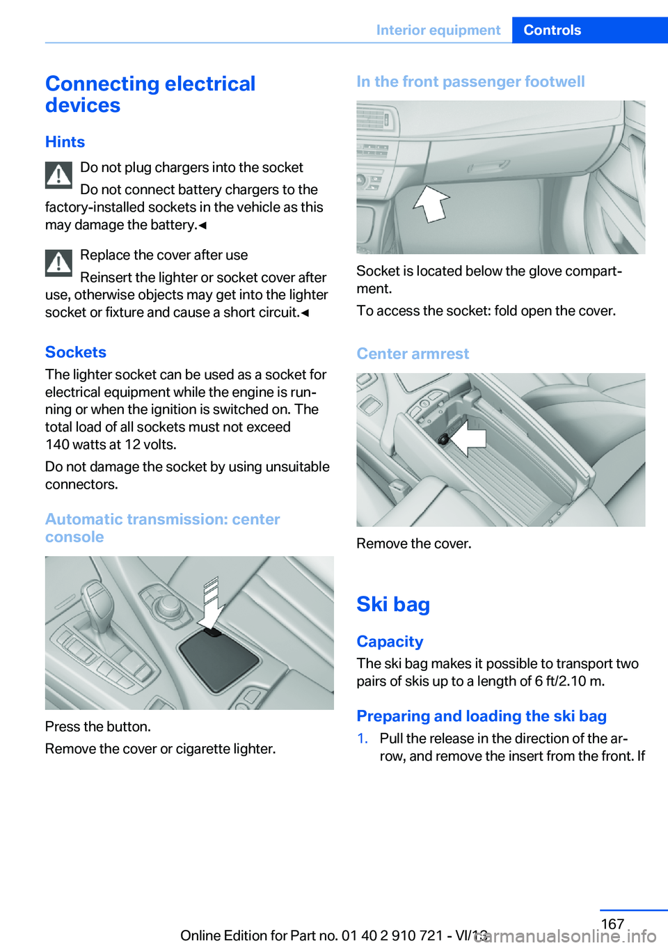 BMW 650I CONVERTIBLE 2014  Owners Manual Connecting electrical
devices
Hints Do not plug chargers into the socket
Do not connect battery chargers to the
factory-installed sockets in the vehicle as this
may damage the battery.◀
Replace the 