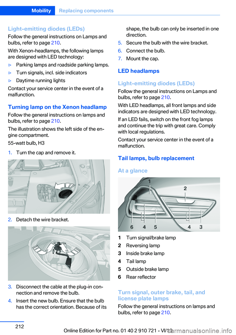 BMW 650I CONVERTIBLE 2014 Owners Manual Light-emitting diodes (LEDs)
Follow the general instructions on Lamps and
bulbs, refer to page 210.
With Xenon-headlamps, the following lamps
are designed with LED technology:▷Parking lamps and roa BMW 650I CONVERTIBLE 2014 Owners Manual Light-emitting diodes (LEDs)
Follow the general instructions on Lamps and
bulbs, refer to page 210.
With Xenon-headlamps, the following lamps
are designed with LED technology:▷Parking lamps and roa