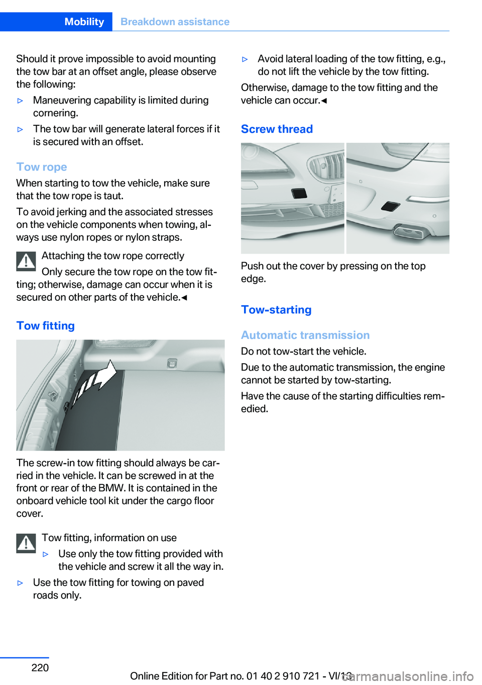 BMW 650I CONVERTIBLE 2014 Owners Manual Should it prove impossible to avoid mounting
the tow bar at an offset angle, please observe
the following:▷Maneuvering capability is limited during
cornering.▷The tow bar will generate lateral for BMW 650I CONVERTIBLE 2014 Owners Manual Should it prove impossible to avoid mounting
the tow bar at an offset angle, please observe
the following:▷Maneuvering capability is limited during
cornering.▷The tow bar will generate lateral for