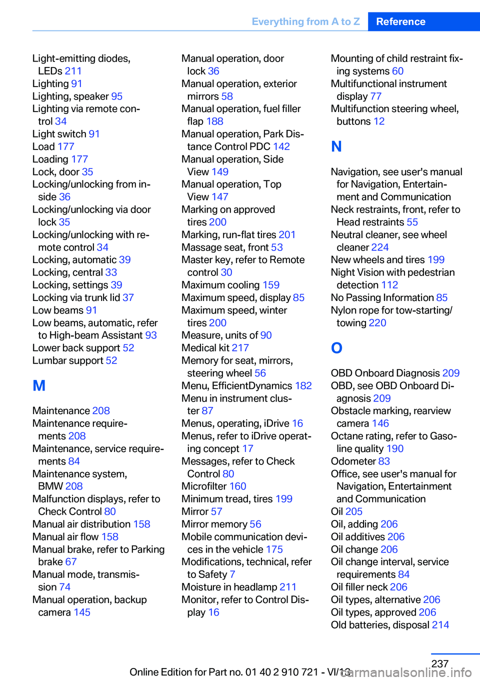 BMW 650I CONVERTIBLE 2014 Owners Manual Light-emitting diodes,LEDs 211
Lighting 91
Lighting, speaker 95
Lighting via remote con‐ trol 34
Light switch 91
Load 177
Loading 177
Lock, door 35
Locking/unlocking from in‐ side BMW 650I CONVERTIBLE 2014 Owners Manual Light-emitting diodes,LEDs 211
Lighting 91
Lighting, speaker 95
Lighting via remote con‐ trol 34
Light switch 91
Load 177
Loading 177
Lock, door 35
Locking/unlocking from in‐ side