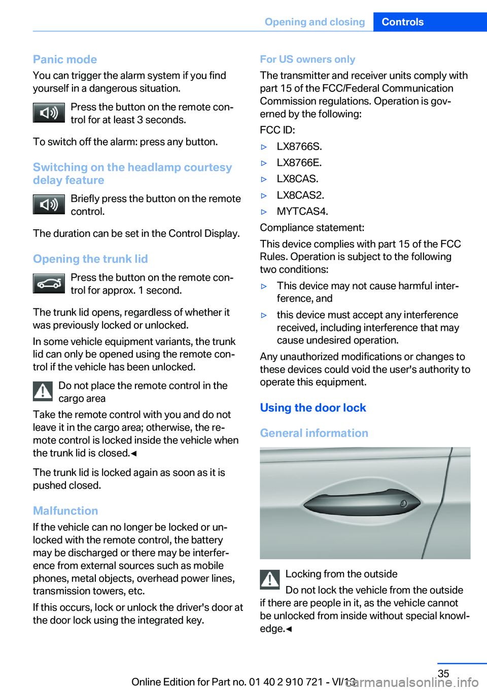 BMW 650I CONVERTIBLE 2014 Owners Guide Panic mode
You can trigger the alarm system if you find
yourself in a dangerous situation.
Press the button on the remote con‐
trol for at least 3 seconds.
To switch off the alarm: press any button.