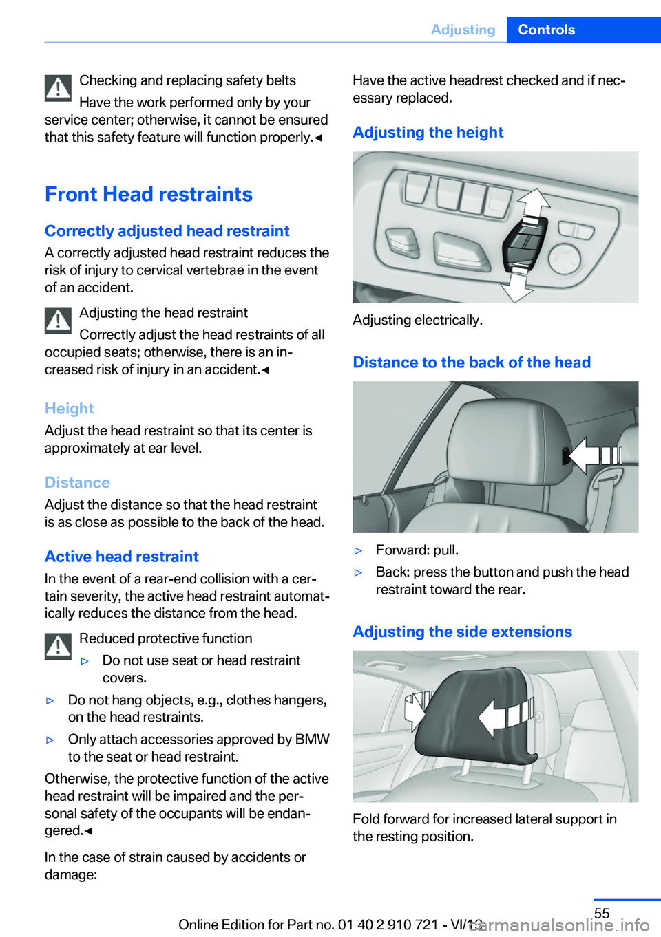 BMW 650I CONVERTIBLE 2014 Workshop Manual Checking and replacing safety belts
Have the work performed only by your
service center; otherwise, it cannot be ensured
that this safety feature will function properly.◀
Front Head restraints
Corre