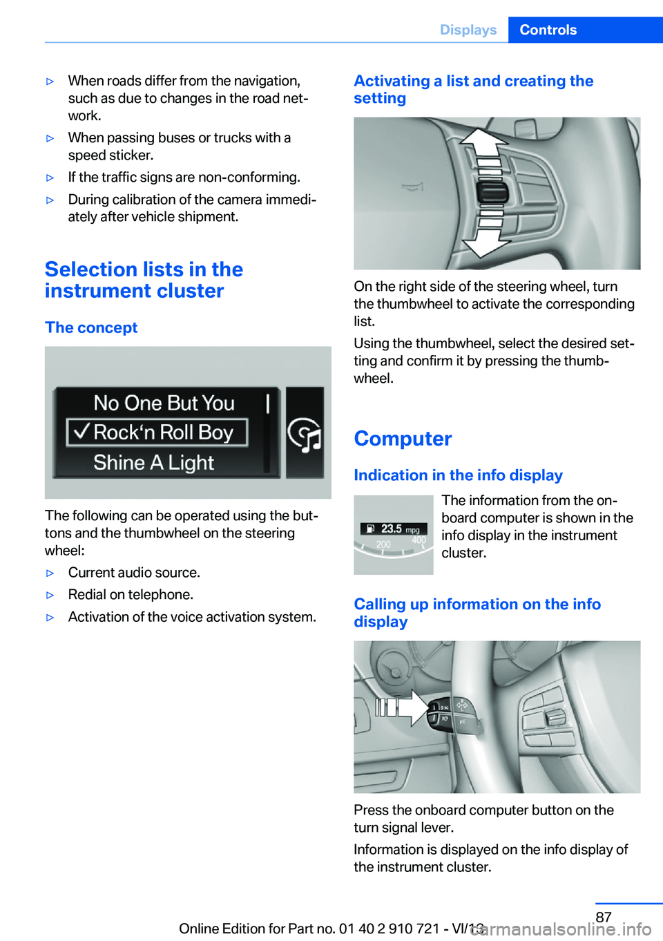 BMW 650I CONVERTIBLE 2014  Owners Manual ▷When roads differ from the navigation,
such as due to changes in the road net‐
work.▷When passing buses or trucks with a
speed sticker.▷If the traffic signs are non-conforming.▷During calib