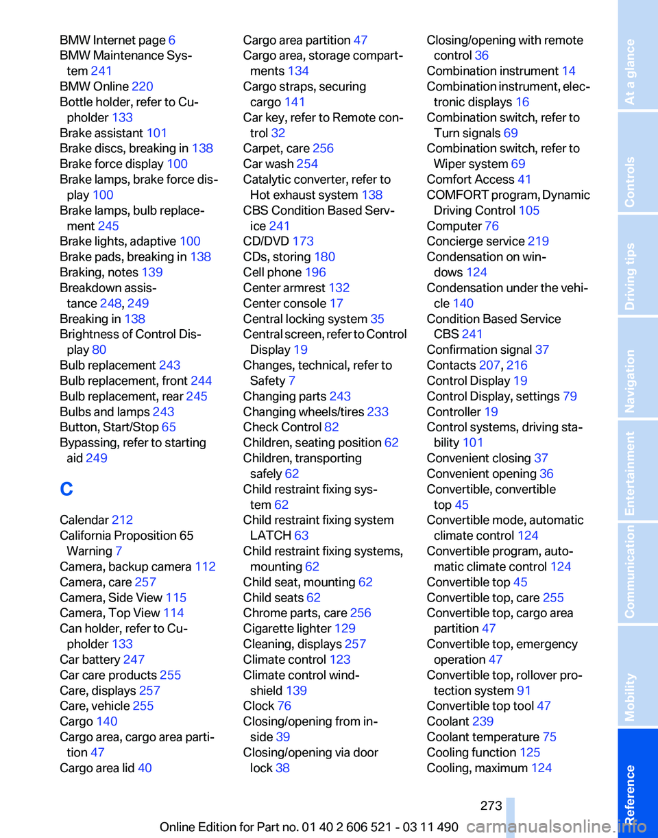 BMW 650I CONVERTIBLE 2012  Owners Manual BMW Internet page 
6 
BMW Maintenance Sys‐ tem 241 
BMW Online 220 
Bottle holder, refer to Cu‐ pholder 133 
Brake assistant 101 
Brake discs, breaking in  138 
Brake force display  100 
Brake lam
