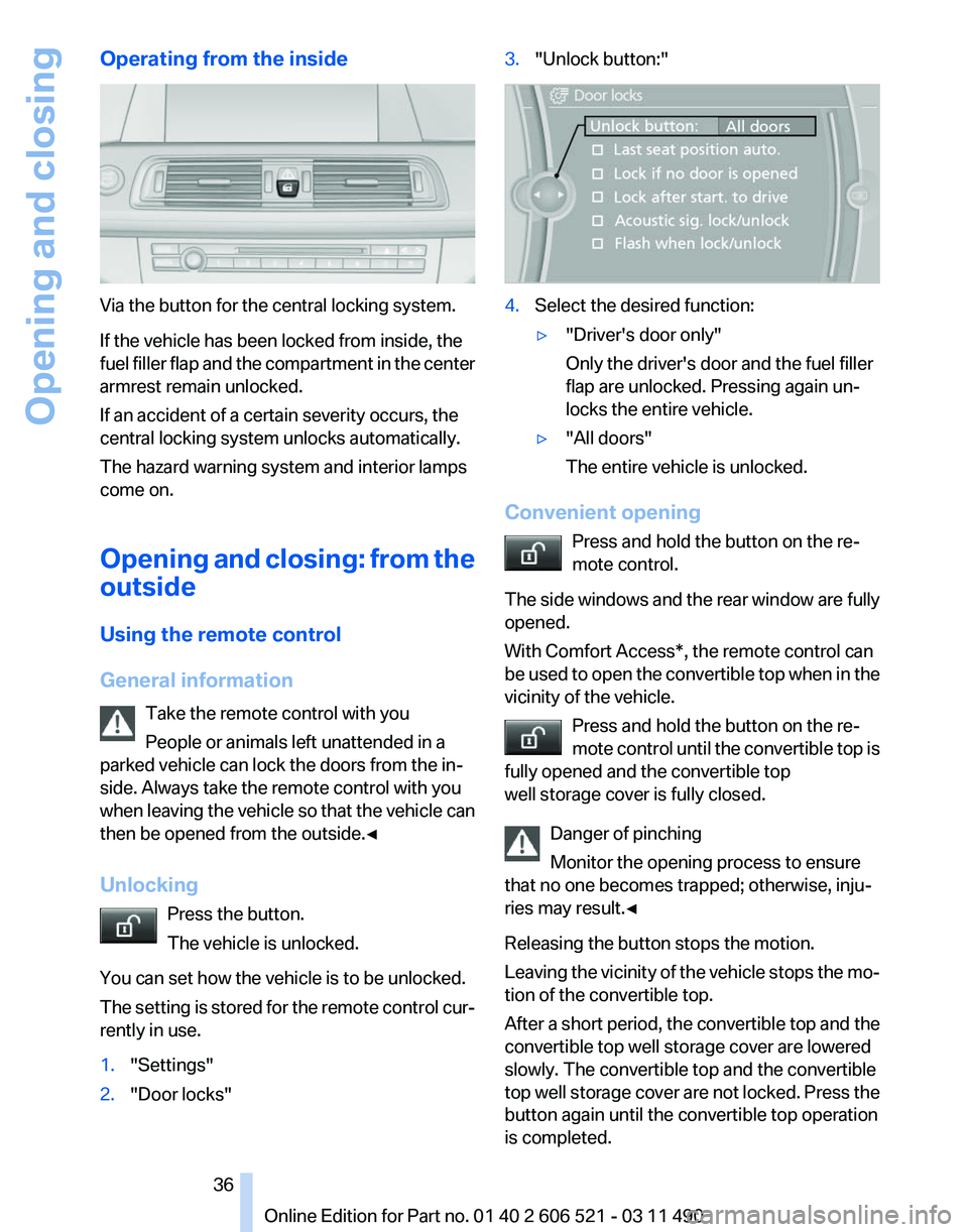 BMW 650I CONVERTIBLE 2012  Owners Manual Operating from the inside
Via the button for the central locking system.
If the vehicle has been locked from inside, the
fuel 
filler flap and the compartment in the center
armrest remain unlocked.
If
