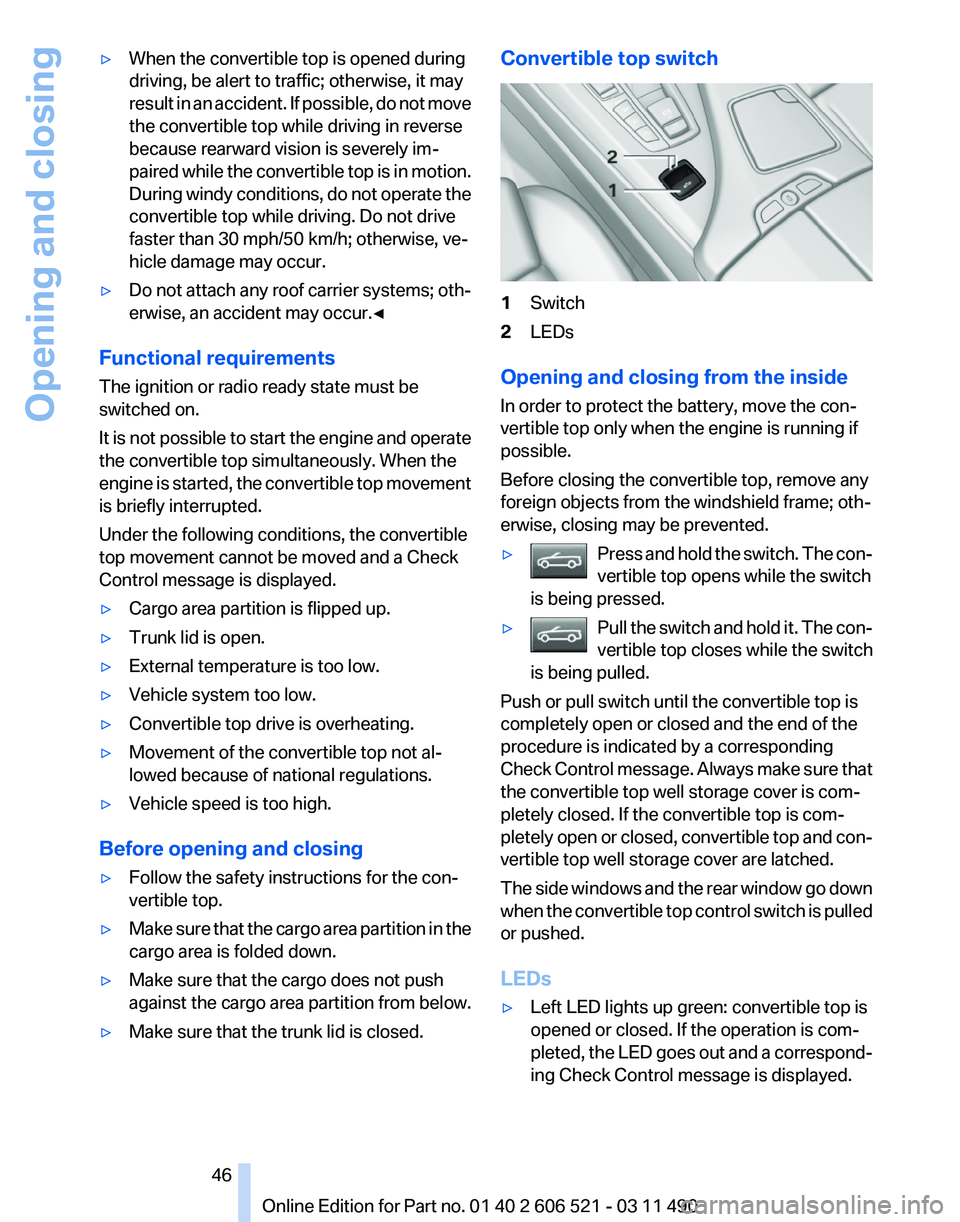 BMW 650I CONVERTIBLE 2012  Owners Manual ▷
When the convertible top is opened during
driving, be alert to traffic; otherwise, it may
result 
in an accident. If possible, do not move
the convertible top while driving in reverse
because rear