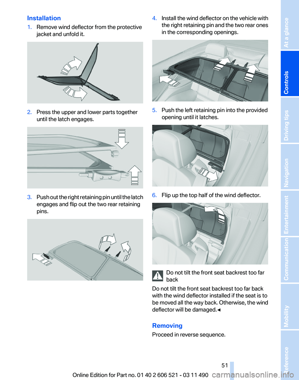 BMW 650I CONVERTIBLE 2012  Owners Manual Installation
1.
Remove wind deflector from the protective
jacket and unfold it. 2.
Press the upper and lower parts together
until the latch engages. 3.
Push out the right retaining pin until the latch