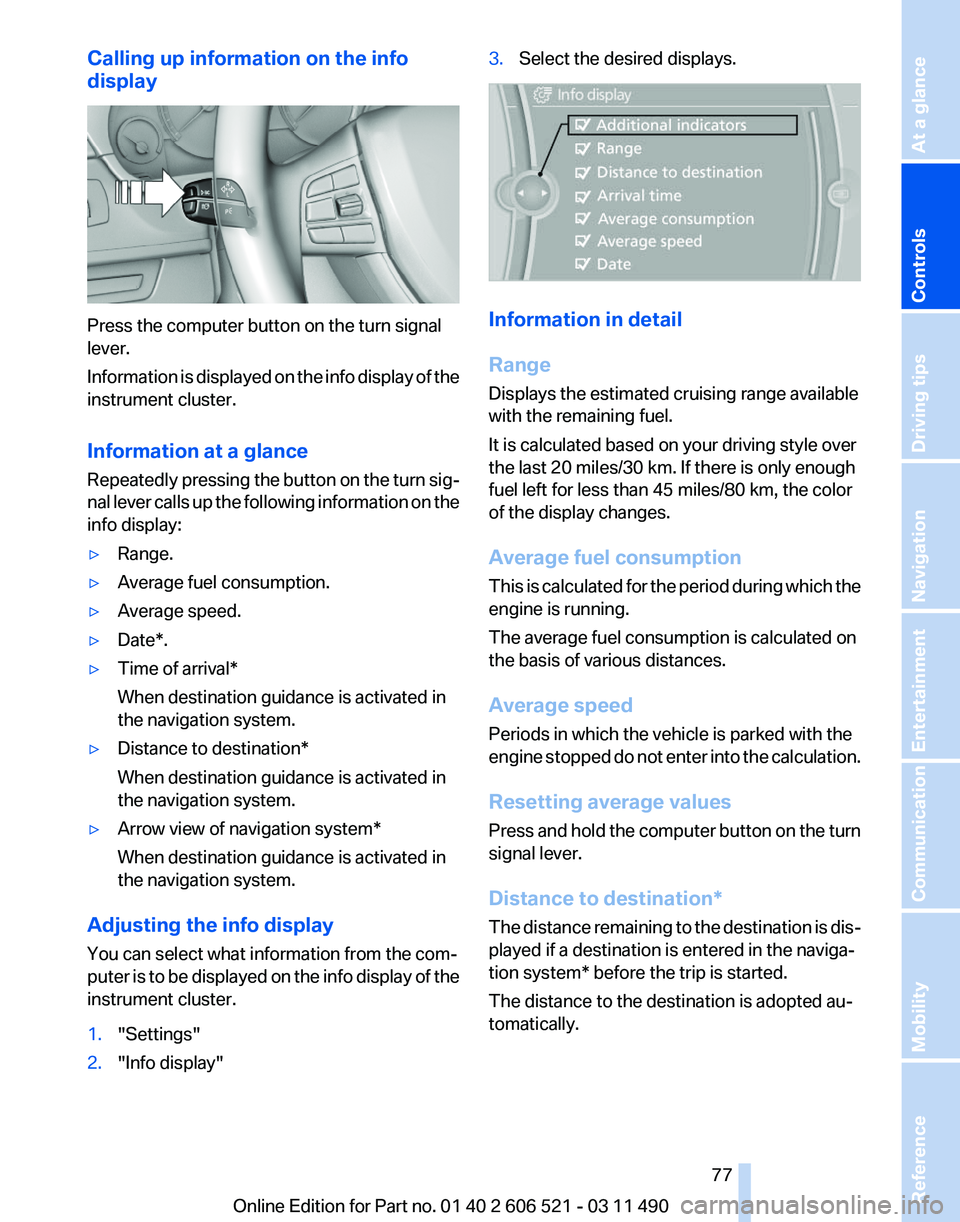 BMW 650I CONVERTIBLE 2012  Owners Manual Calling up information on the info
display
Press the computer button on the turn signal
lever.
Information 
is displayed on the info display of the
instrument cluster.
Information at a glance
Repeated