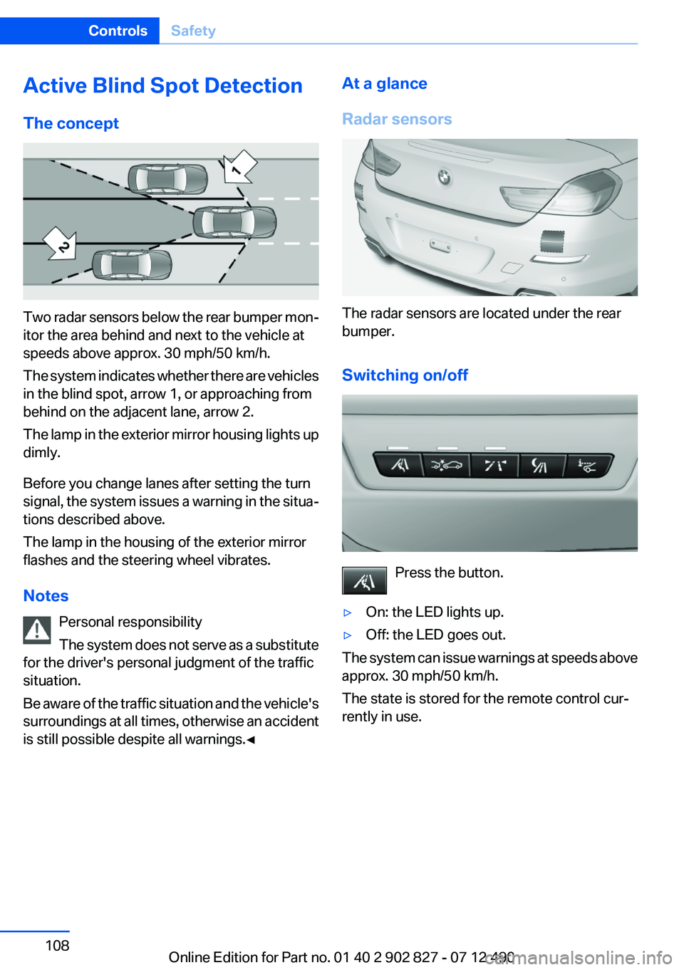 BMW 650I GRAN COUPE 2013 Owners Manual Active Blind Spot Detection
The concept
Two radar sensors below the rear bumper mon‐
itor the area behind and next to the vehicle at
speeds above approx. 30 mph/50 km/h.
The system indicates whether BMW 650I GRAN COUPE 2013 Owners Manual Active Blind Spot Detection
The concept
Two radar sensors below the rear bumper mon‐
itor the area behind and next to the vehicle at
speeds above approx. 30 mph/50 km/h.
The system indicates whether