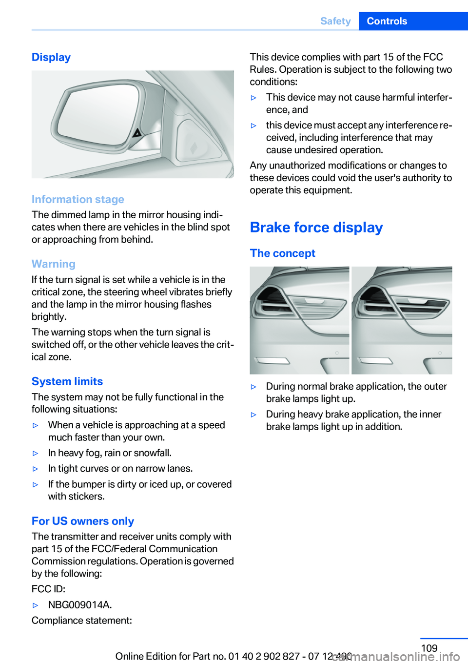BMW 650I GRAN COUPE 2013 Owners Manual Display
Information stage
The dimmed lamp in the mirror housing indi‐
cates when there are vehicles in the blind spot
or approaching from behind.
Warning
If the turn signal is set while a vehicle is BMW 650I GRAN COUPE 2013 Owners Manual Display
Information stage
The dimmed lamp in the mirror housing indi‐
cates when there are vehicles in the blind spot
or approaching from behind.
Warning
If the turn signal is set while a vehicle is