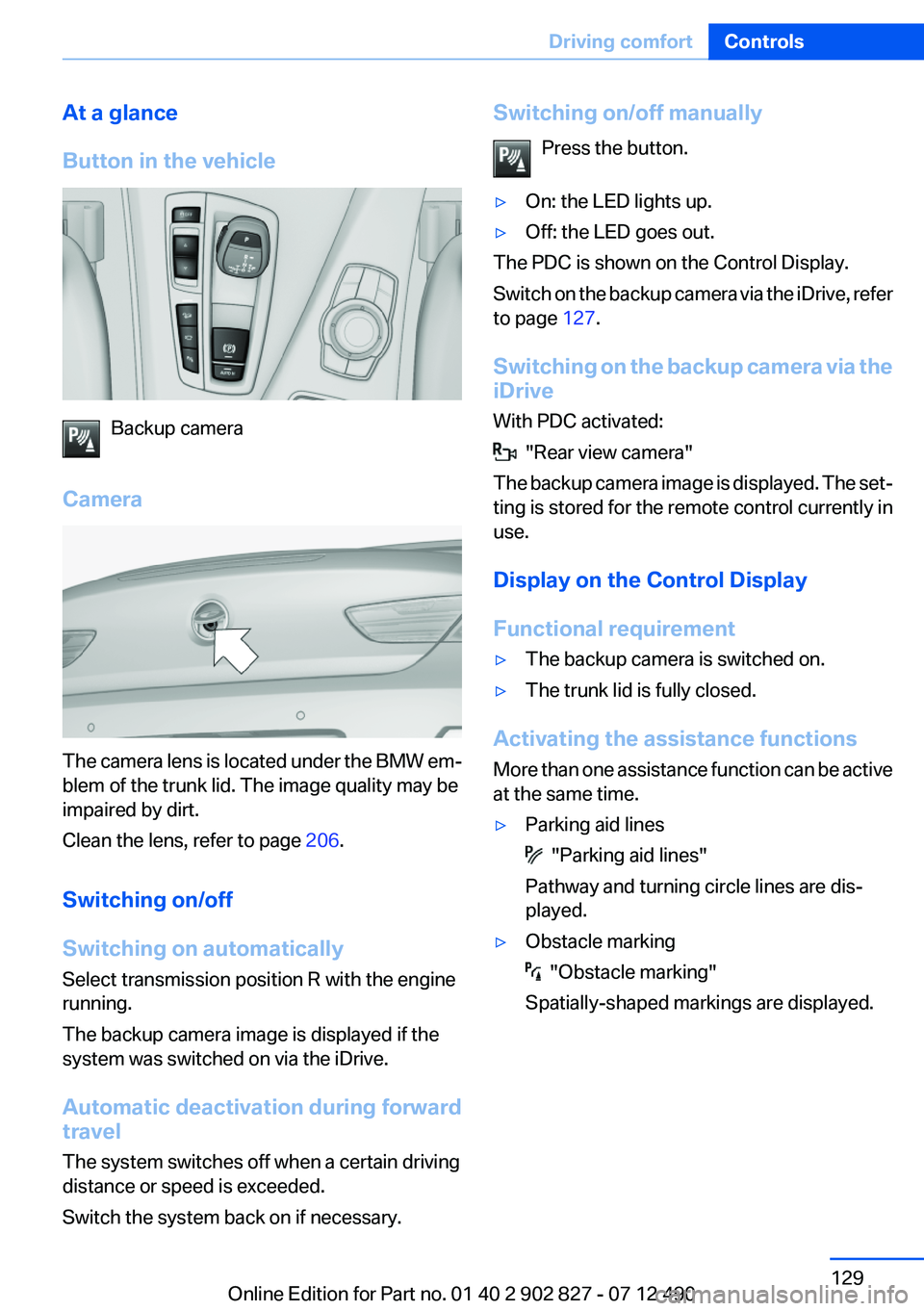 BMW 650I GRAN COUPE 2013 Owners Manual At a glance
Button in the vehicle
Backup camera
Camera
The camera lens is located under the BMW em‐
blem of the trunk lid. The image quality may be
impaired by dirt.
Clean the lens, refer to page 2 BMW 650I GRAN COUPE 2013 Owners Manual At a glance
Button in the vehicle
Backup camera
Camera
The camera lens is located under the BMW em‐
blem of the trunk lid. The image quality may be
impaired by dirt.
Clean the lens, refer to page 2