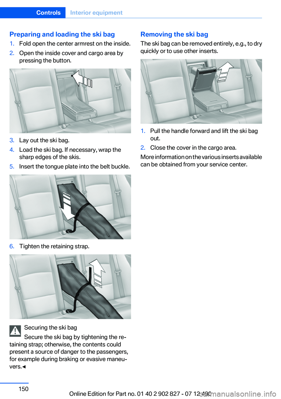 BMW 650I GRAN COUPE 2013 Owners Manual Preparing and loading the ski bag1.Fold open the center armrest on the inside.2.Open the inside cover and cargo area by
pressing the button.3.Lay out the ski bag.4.Load the ski bag. If necessary, wrap BMW 650I GRAN COUPE 2013 Owners Manual Preparing and loading the ski bag1.Fold open the center armrest on the inside.2.Open the inside cover and cargo area by
pressing the button.3.Lay out the ski bag.4.Load the ski bag. If necessary, wrap