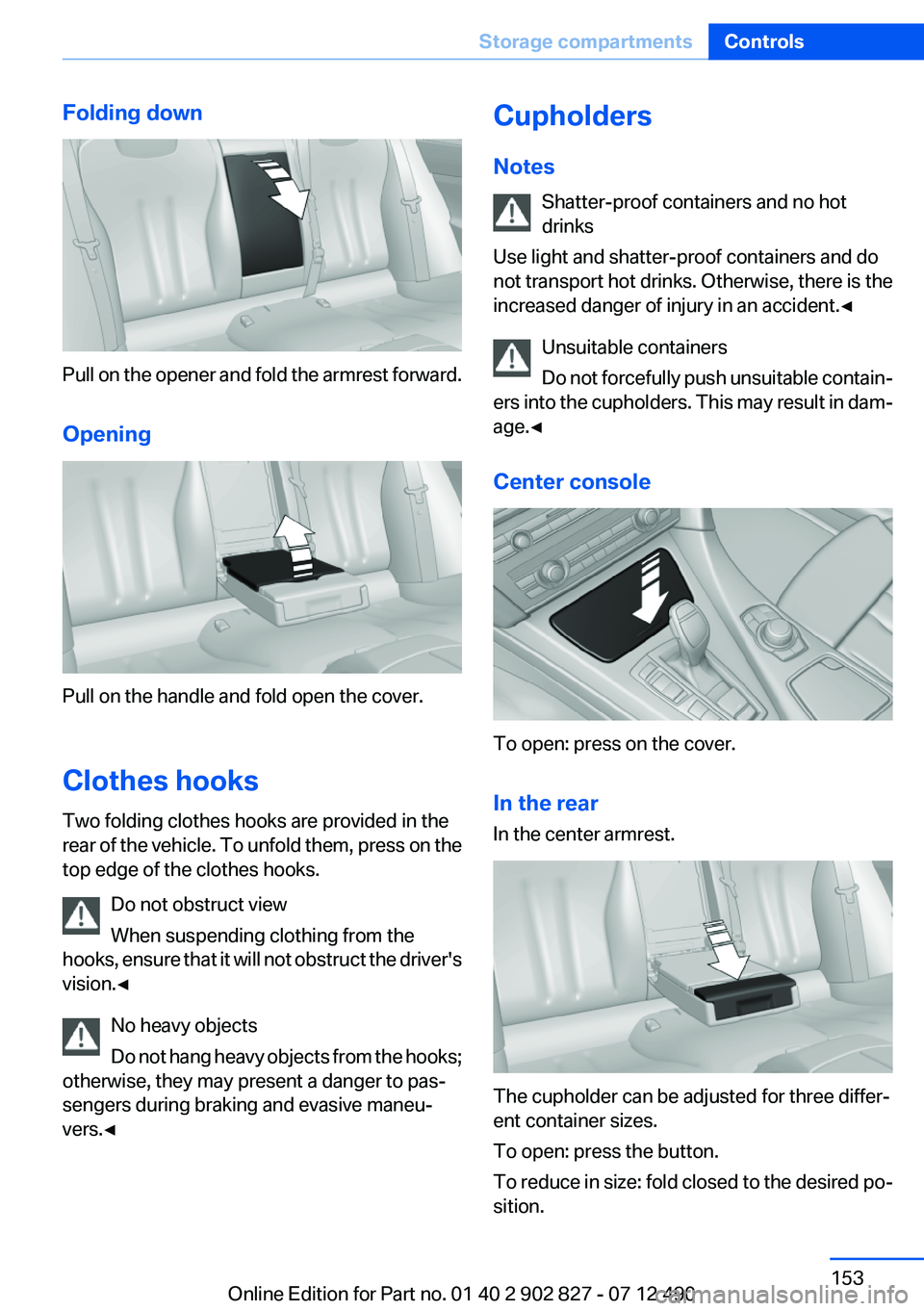 BMW 650I GRAN COUPE 2013 Owners Manual Folding down
Pull on the opener and fold the armrest forward.
Opening
Pull on the handle and fold open the cover.
Clothes hooks
Two folding clothes hooks are provided in the
rear of the vehicle. To un BMW 650I GRAN COUPE 2013 Owners Manual Folding down
Pull on the opener and fold the armrest forward.
Opening
Pull on the handle and fold open the cover.
Clothes hooks
Two folding clothes hooks are provided in the
rear of the vehicle. To un