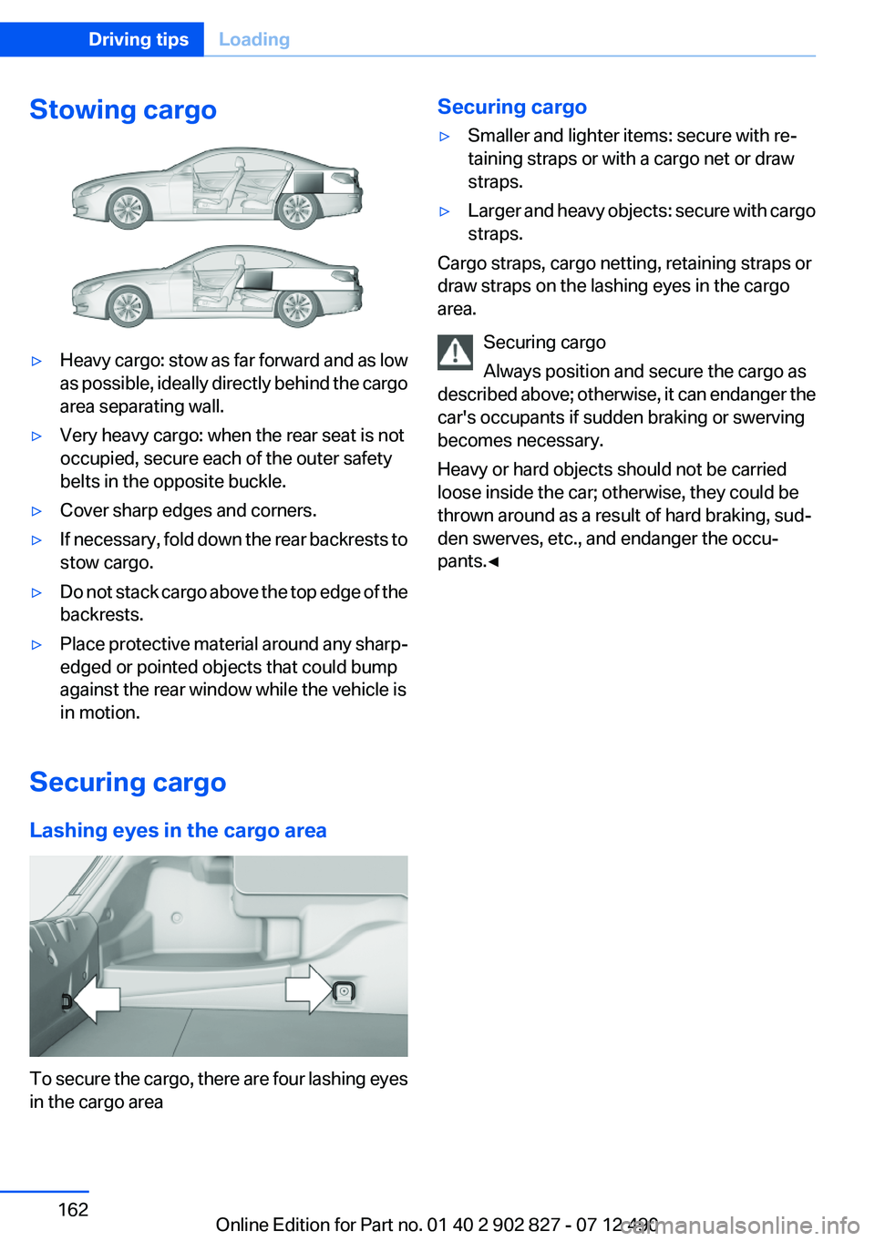 BMW 650I GRAN COUPE 2013 Owners Manual Stowing cargo▷Heavy cargo: stow as far forward and as low
as possible, ideally directly behind the cargo
area separating wall.▷Very heavy cargo: when the rear seat is not
occupied, secure each of BMW 650I GRAN COUPE 2013 Owners Manual Stowing cargo▷Heavy cargo: stow as far forward and as low
as possible, ideally directly behind the cargo
area separating wall.▷Very heavy cargo: when the rear seat is not
occupied, secure each of