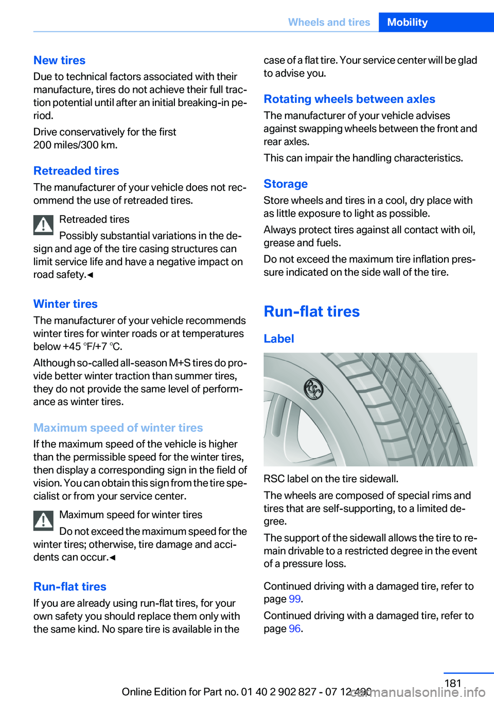BMW 650I GRAN COUPE 2013 Owners Manual New tires
Due to technical factors associated with their
manufacture, tires do not achieve their full trac‐
tion potential until after an initial breaking-in pe‐
riod.
Drive conservatively for the BMW 650I GRAN COUPE 2013 Owners Manual New tires
Due to technical factors associated with their
manufacture, tires do not achieve their full trac‐
tion potential until after an initial breaking-in pe‐
riod.
Drive conservatively for the