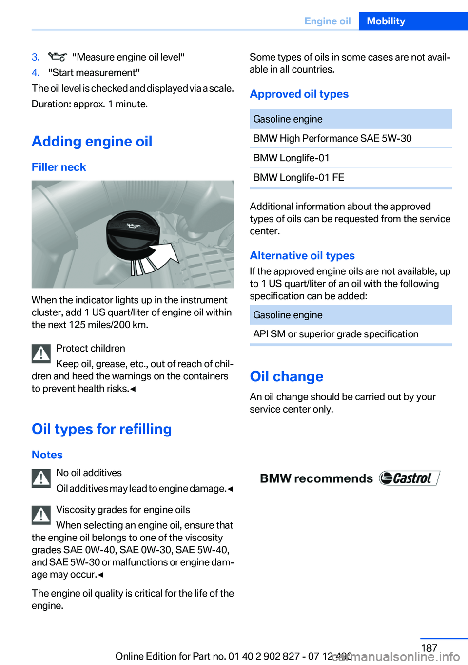 BMW 650I GRAN COUPE 2013 Owners Manual 3. "Measure engine oil level"4."Start measurement"
The oil level is checked and displayed via a scale.
Duration: approx. 1 minute.
Adding engine oil
Filler neck
When the indicator lig BMW 650I GRAN COUPE 2013 Owners Manual 3. "Measure engine oil level"4."Start measurement"
The oil level is checked and displayed via a scale.
Duration: approx. 1 minute.
Adding engine oil
Filler neck
When the indicator lig