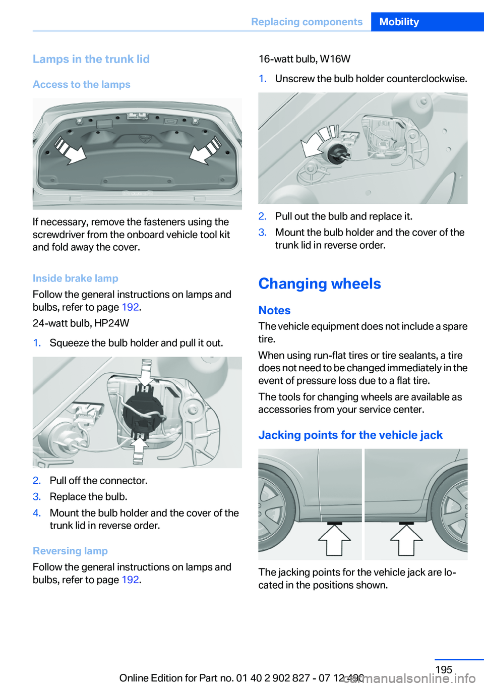 BMW 650I GRAN COUPE 2013 Owners Manual Lamps in the trunk lid
Access to the lamps
If necessary, remove the fasteners using the
screwdriver from the onboard vehicle tool kit
and fold away the cover.
Inside brake lamp
Follow the general inst BMW 650I GRAN COUPE 2013 Owners Manual Lamps in the trunk lid
Access to the lamps
If necessary, remove the fasteners using the
screwdriver from the onboard vehicle tool kit
and fold away the cover.
Inside brake lamp
Follow the general inst