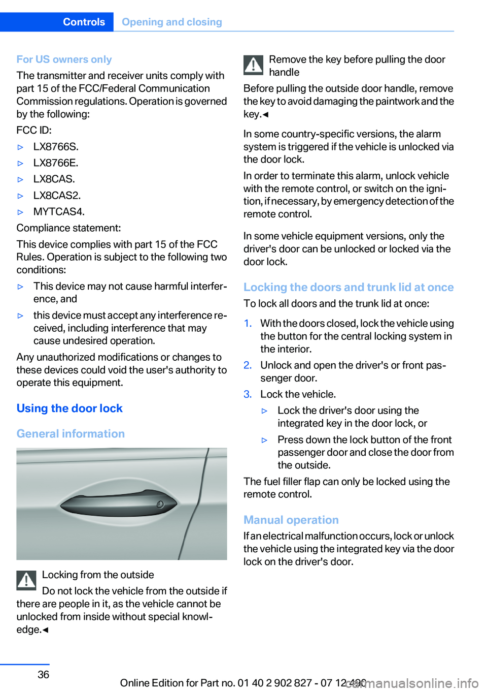 BMW 650I GRAN COUPE 2013  Owners Manual For US owners only
The transmitter and receiver units comply with
part 15 of the FCC/Federal Communication
Commission regulations. Operation is governed
by the following:
FCC ID:▷LX8766S.▷LX8766E.