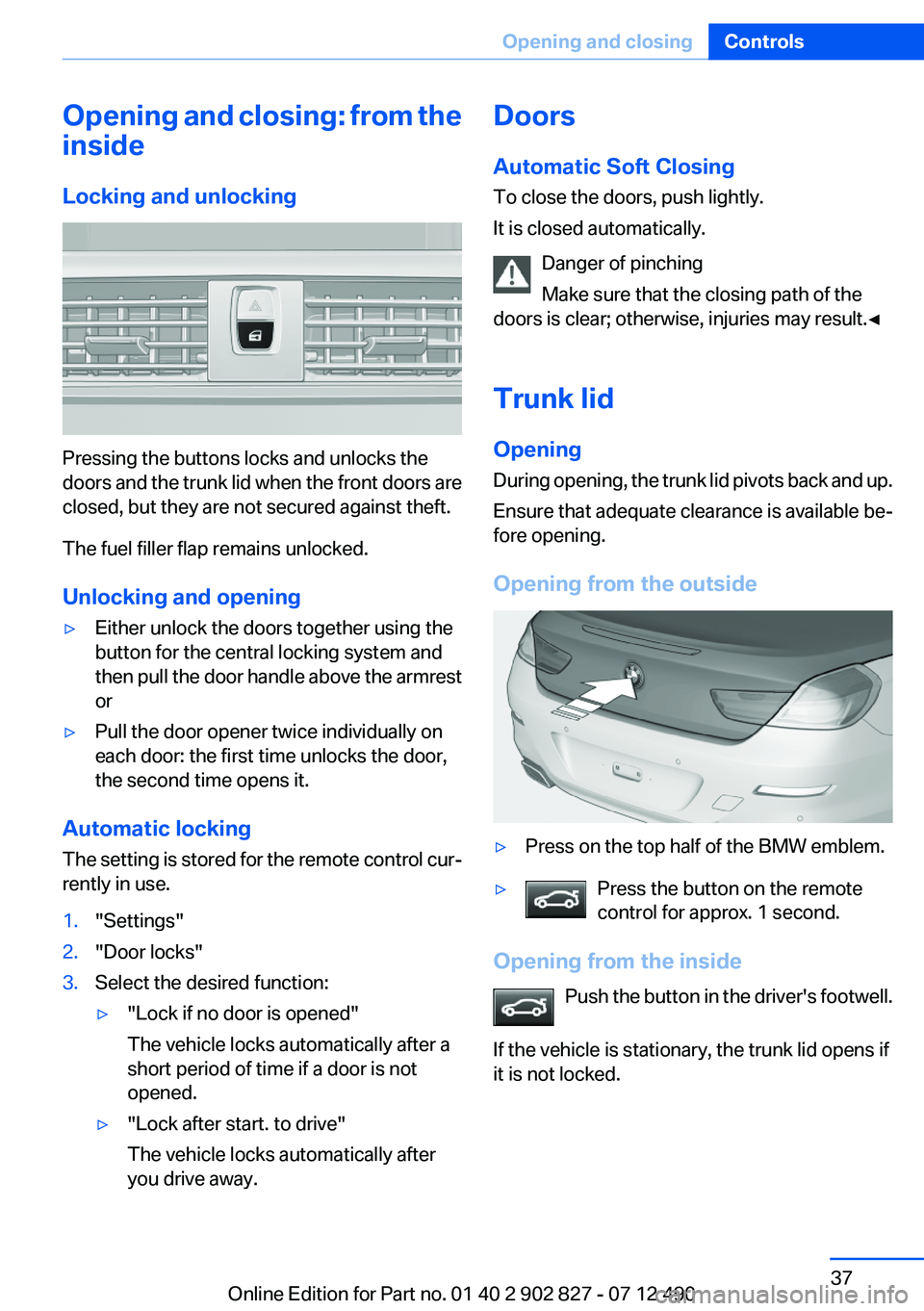 BMW 650I GRAN COUPE 2013  Owners Manual Opening and closing: from the
inside
Locking and unlocking
Pressing the buttons locks and unlocks the
doors and the trunk lid when the front doors are
closed, but they are not secured against theft.
T