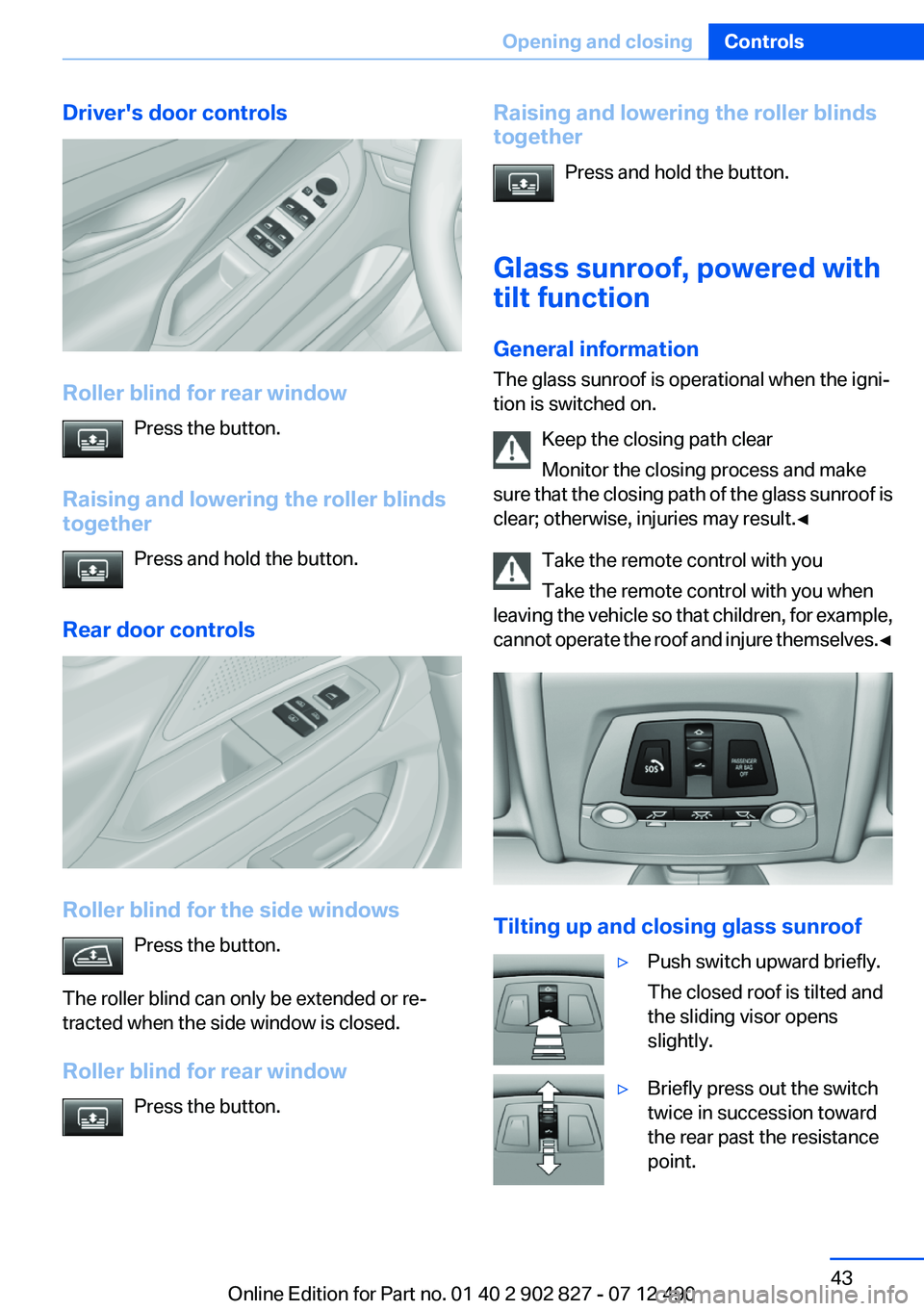 BMW 650I GRAN COUPE 2013 Service Manual Driver's door controls
Roller blind for rear windowPress the button.
Raising and lowering the roller blinds
together
Press and hold the button.
Rear door controls
Roller blind for the side windows BMW 650I GRAN COUPE 2013 Service Manual Driver's door controls
Roller blind for rear windowPress the button.
Raising and lowering the roller blinds
together
Press and hold the button.
Rear door controls
Roller blind for the side windows