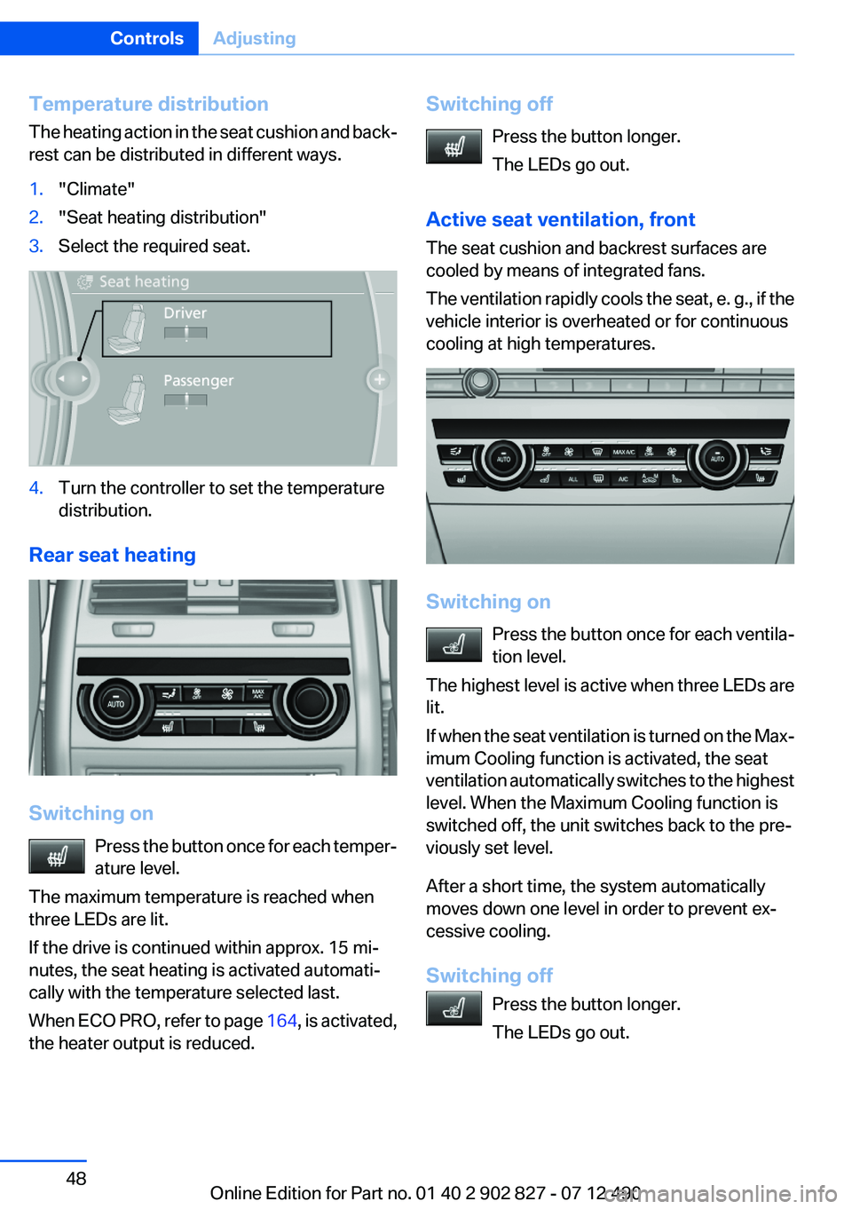 BMW 650I GRAN COUPE 2013 Service Manual Temperature distribution
The heating action in the seat cushion and back‐
rest can be distributed in different ways.1."Climate"2."Seat heating distribution"3.Select the required seat BMW 650I GRAN COUPE 2013 Service Manual Temperature distribution
The heating action in the seat cushion and back‐
rest can be distributed in different ways.1."Climate"2."Seat heating distribution"3.Select the required seat