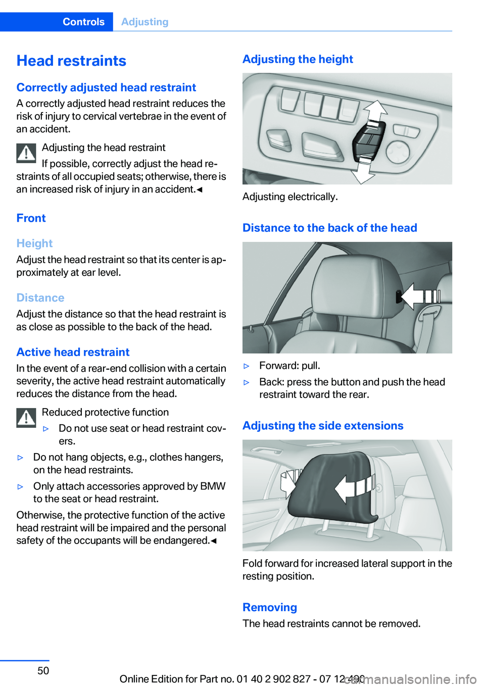 BMW 650I GRAN COUPE 2013 Service Manual Head restraints
Correctly adjusted head restraint
A correctly adjusted head restraint reduces the
risk of injury to cervical vertebrae in the event of
an accident.
Adjusting the head restraint
If poss BMW 650I GRAN COUPE 2013 Service Manual Head restraints
Correctly adjusted head restraint
A correctly adjusted head restraint reduces the
risk of injury to cervical vertebrae in the event of
an accident.
Adjusting the head restraint
If poss