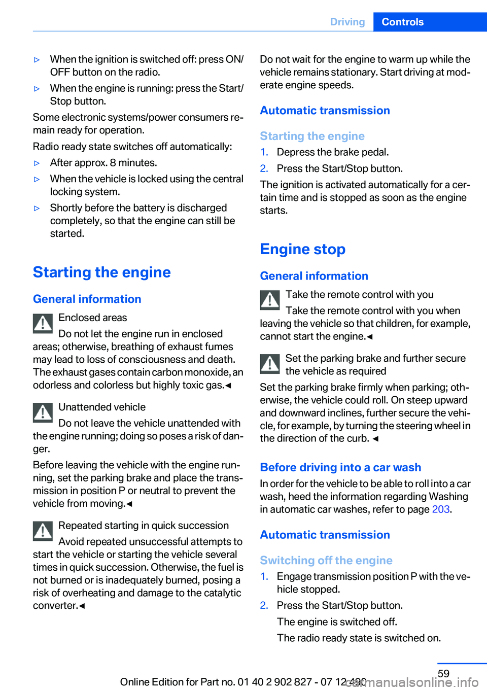 BMW 650I GRAN COUPE 2013 Workshop Manual âˇWhen the ignition is switched off: press ON/
OFF button on the radio.âˇWhen the engine is running: press the Start/
Stop button.
Some electronic systems/power consumers reâ
main ready for operat BMW 650I GRAN COUPE 2013 Workshop Manual âˇWhen the ignition is switched off: press ON/
OFF button on the radio.âˇWhen the engine is running: press the Start/
Stop button.
Some electronic systems/power consumers reâ
main ready for operat