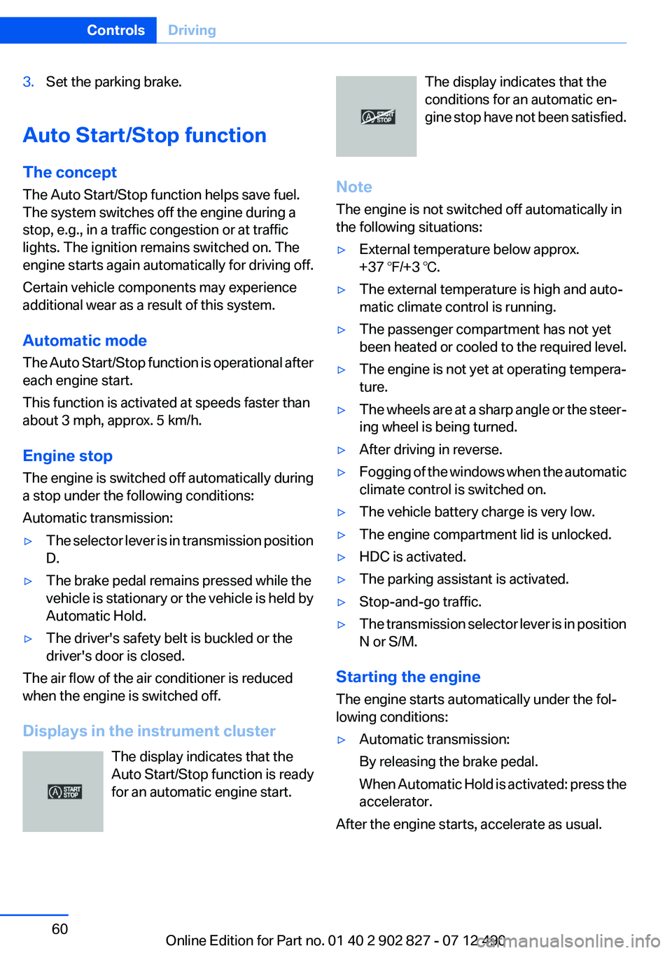 BMW 650I GRAN COUPE 2013  Owners Manual 3.Set the parking brake.
Auto Start/Stop function
The concept
The Auto Start/Stop function helps save fuel.
The system switches off the engine during a
stop, e.g., in a traffic congestion or at traffi