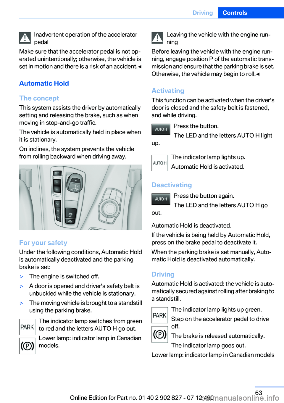 BMW 650I GRAN COUPE 2013 Repair Manual Inadvertent operation of the accelerator
pedal
Make sure that the accelerator pedal is not op‐
erated unintentionally; otherwise, the vehicle is
set in motion and there is a risk of an accident. ◀ BMW 650I GRAN COUPE 2013 Repair Manual Inadvertent operation of the accelerator
pedal
Make sure that the accelerator pedal is not op‐
erated unintentionally; otherwise, the vehicle is
set in motion and there is a risk of an accident. ◀