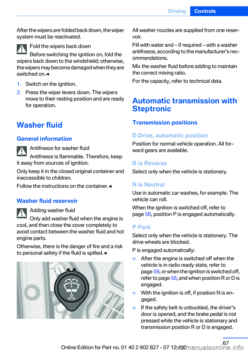 BMW 650I GRAN COUPE 2013 Repair Manual After the wipers are folded back down, the wiper
system must be reactivated.
Fold the wipers back down
Before switching the ignition on, fold the
wipers back down to the windshield; otherwise,
the wip BMW 650I GRAN COUPE 2013 Repair Manual After the wipers are folded back down, the wiper
system must be reactivated.
Fold the wipers back down
Before switching the ignition on, fold the
wipers back down to the windshield; otherwise,
the wip