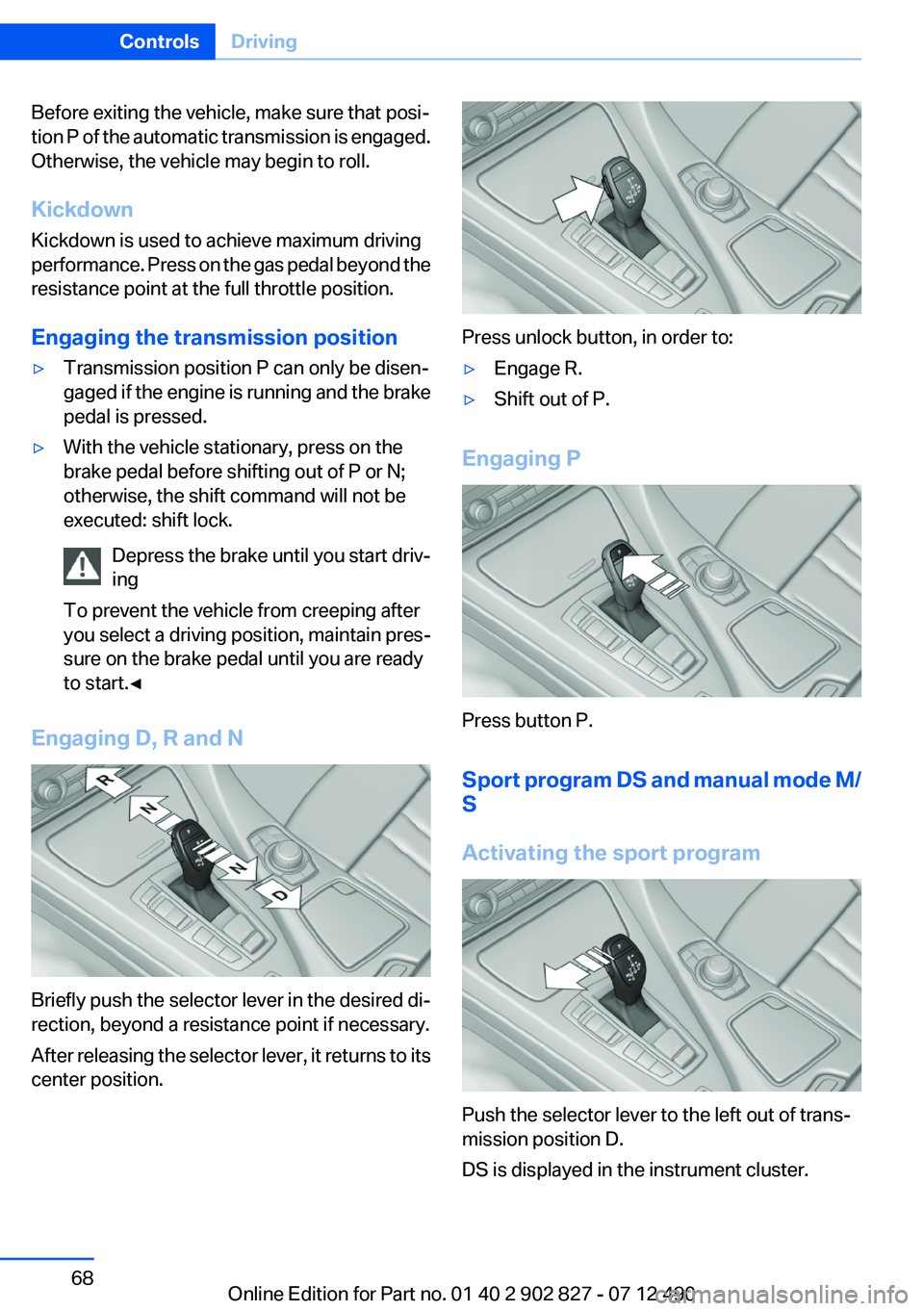 BMW 650I GRAN COUPE 2013 Repair Manual Before exiting the vehicle, make sure that posi‐
tion P of the automatic transmission is engaged.
Otherwise, the vehicle may begin to roll.
Kickdown
Kickdown is used to achieve maximum driving
perfo BMW 650I GRAN COUPE 2013 Repair Manual Before exiting the vehicle, make sure that posi‐
tion P of the automatic transmission is engaged.
Otherwise, the vehicle may begin to roll.
Kickdown
Kickdown is used to achieve maximum driving
perfo