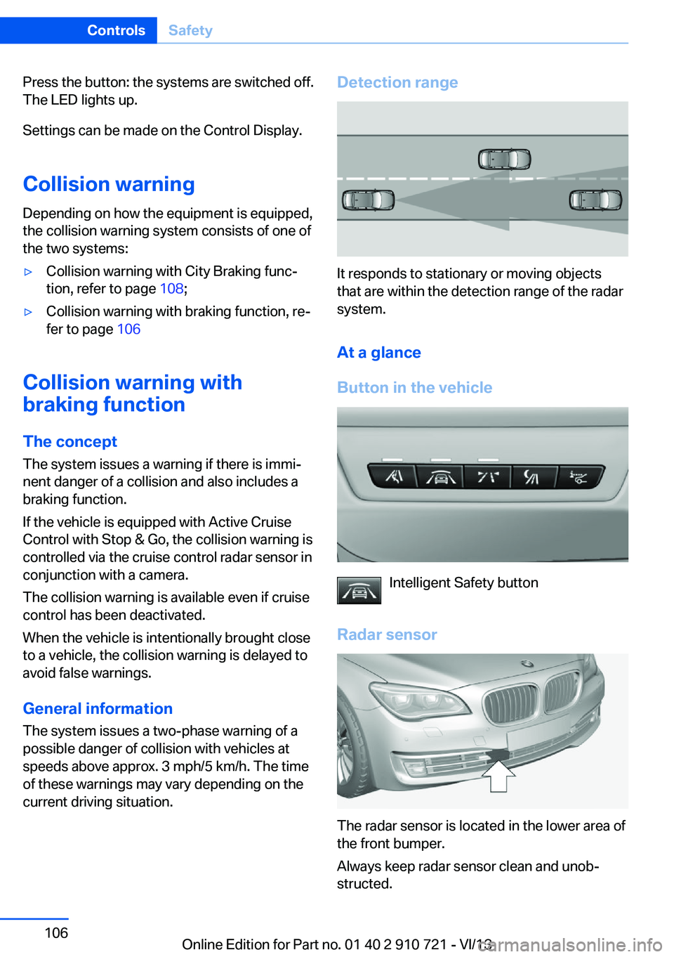 BMW 650I XDRIVE CONVERTIBLE 2014 Owners Manual Press the button: the systems are switched off.
The LED lights up.
Settings can be made on the Control Display.
Collision warning
Depending on how the equipment is equipped,
the collision warning syst BMW 650I XDRIVE CONVERTIBLE 2014 Owners Manual Press the button: the systems are switched off.
The LED lights up.
Settings can be made on the Control Display.
Collision warning
Depending on how the equipment is equipped,
the collision warning syst