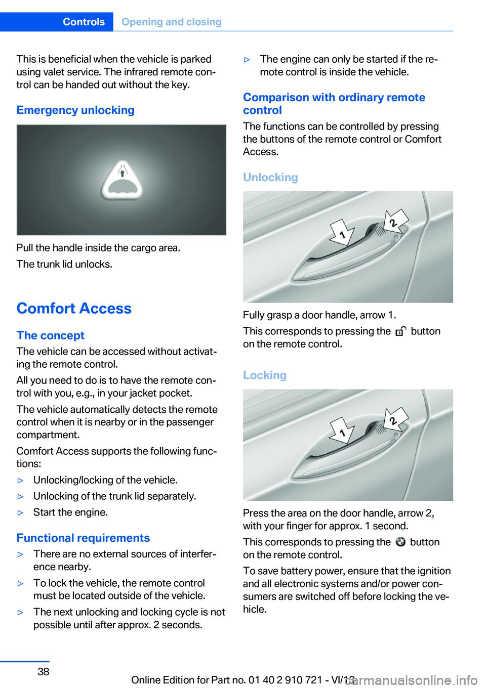 BMW 650I XDRIVE CONVERTIBLE 2014 Owners Manual This is beneficial when the vehicle is parked
using valet service. The infrared remote con‐
trol can be handed out without the key.
Emergency unlocking
Pull the handle inside the cargo area.
The tru BMW 650I XDRIVE CONVERTIBLE 2014 Owners Manual This is beneficial when the vehicle is parked
using valet service. The infrared remote con‐
trol can be handed out without the key.
Emergency unlocking
Pull the handle inside the cargo area.
The tru