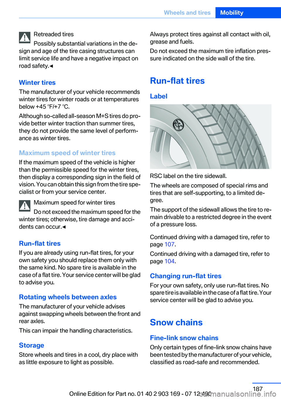 BMW 650I XDRIVE CONVERTIBLE 2013  Owners Manual Retreaded tires
Possibly substantial variations in the de‐
sign and age of the tire casing structures can
limit service life and have a negative impact on
road safety.◀
Winter tires
The manufactur