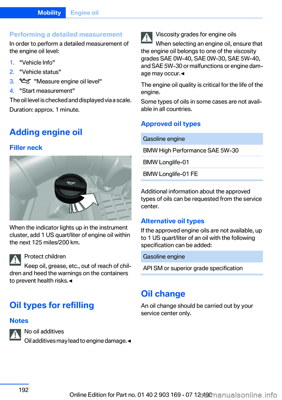 BMW 650I XDRIVE CONVERTIBLE 2013  Owners Manual Performing a detailed measurement
In order to perform a detailed measurement of
the engine oil level:1."Vehicle Info"2."Vehicle status"3.  "Measure engine oil level"4."Star