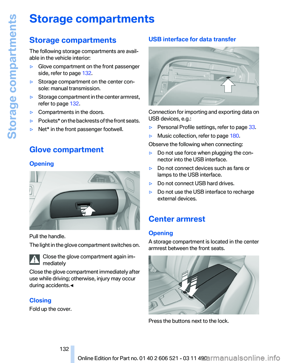 BMW 650I XDRIVE CONVERTIBLE 2012 Owners Manual Storage compartments
Storage compartments
The following storage compartments are avail‐
able in the vehicle interior:
▷
Glove compartment on the front passenger
side, refer to page 132.
▷ Stora BMW 650I XDRIVE CONVERTIBLE 2012 Owners Manual Storage compartments
Storage compartments
The following storage compartments are avail‐
able in the vehicle interior:
▷
Glove compartment on the front passenger
side, refer to page 132.
▷ Stora