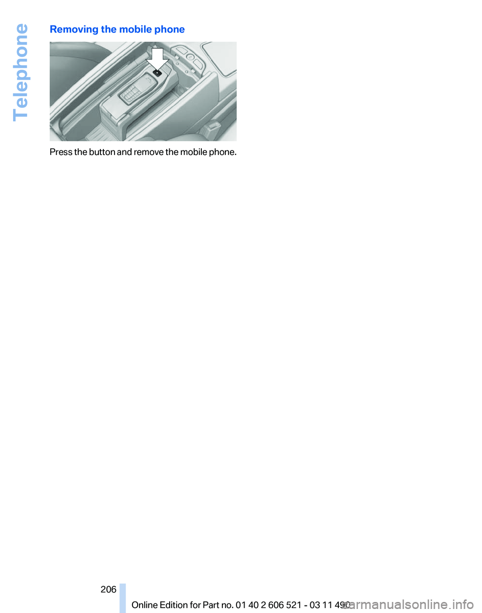 BMW 650I XDRIVE CONVERTIBLE 2012 Owners Manual Removing the mobile phone
Press the button and remove the mobile phone.
Seite 206
206 Online Edition for Part no. 01 40 2 606 521 - 03 11 490Telephone BMW 650I XDRIVE CONVERTIBLE 2012 Owners Manual Removing the mobile phone
Press the button and remove the mobile phone.
Seite 206
206 Online Edition for Part no. 01 40 2 606 521 - 03 11 490Telephone
