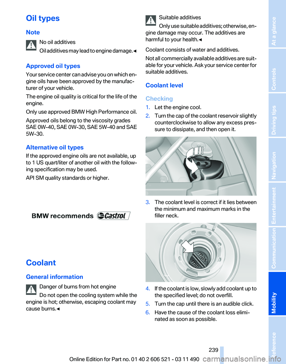 BMW 650I XDRIVE CONVERTIBLE 2012 Owners Manual Oil types
Note
No oil additives
Oil
additives may lead to engine damage.◀
Approved oil types
Your service center can advise you on which en‐
gine oils have been approved by the manufac‐
turer o BMW 650I XDRIVE CONVERTIBLE 2012 Owners Manual Oil types
Note
No oil additives
Oil
additives may lead to engine damage.◀
Approved oil types
Your service center can advise you on which en‐
gine oils have been approved by the manufac‐
turer o