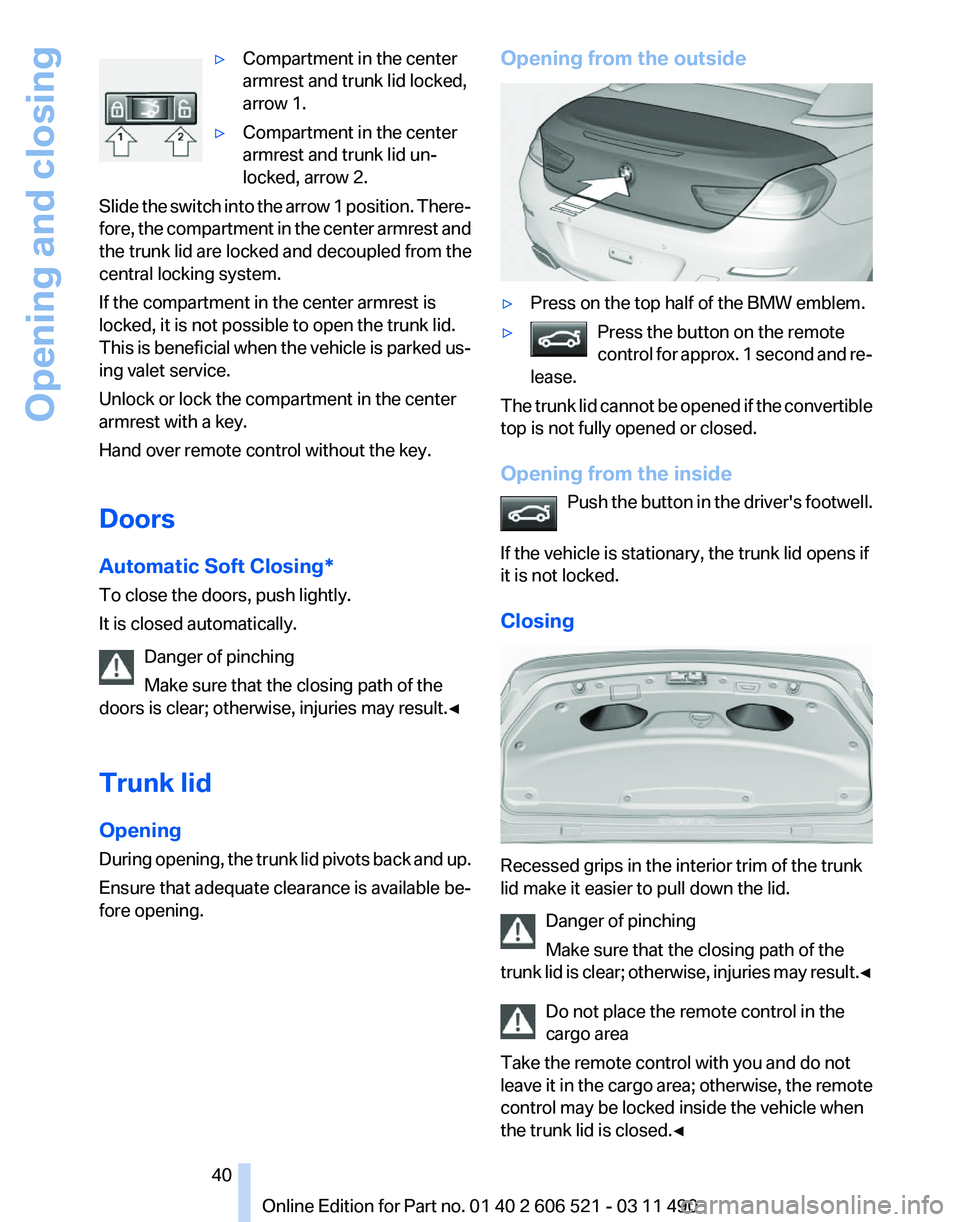 BMW 650I XDRIVE CONVERTIBLE 2012 Owners Guide ▷
Compartment in the center
armrest and trunk lid locked,
arrow 1.
▷ Compartment in the center
armrest and trunk lid un‐
locked, arrow 2.
Slide the switch into the arrow 1 position. There‐
for BMW 650I XDRIVE CONVERTIBLE 2012 Owners Guide ▷
Compartment in the center
armrest and trunk lid locked,
arrow 1.
▷ Compartment in the center
armrest and trunk lid un‐
locked, arrow 2.
Slide the switch into the arrow 1 position. There‐
for