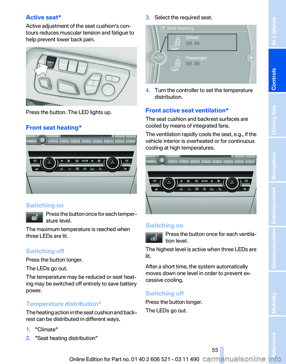BMW 650I XDRIVE CONVERTIBLE 2012  Owners Manual Active seat*
Active adjustment of the seat cushion's con‐
tours reduces muscular tension and fatigue to
help prevent lower back pain.
Press the button. The LED lights up.
Front seat heating
*Swi