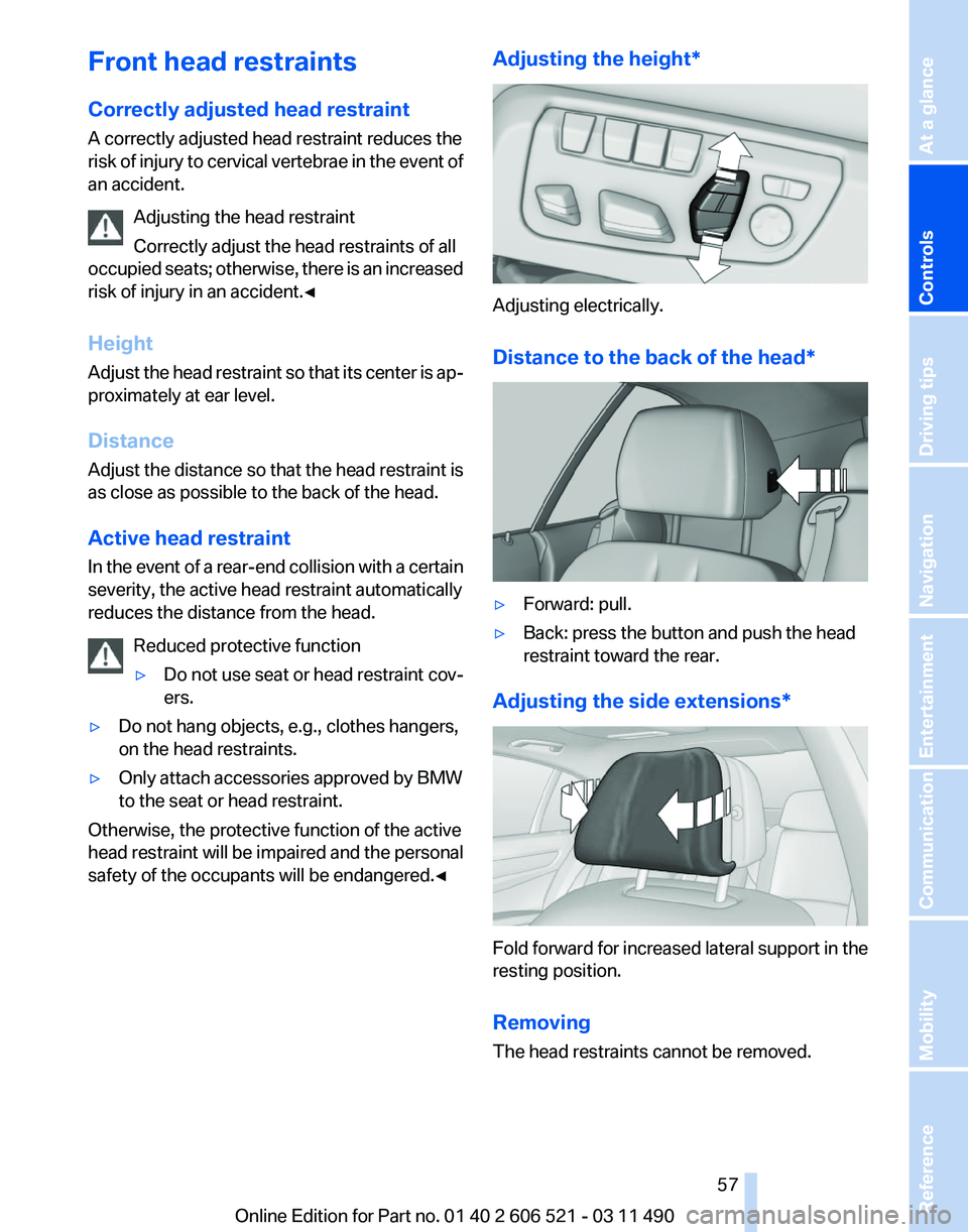 BMW 650I XDRIVE CONVERTIBLE 2012  Owners Manual Front head restraints
Correctly adjusted head restraint
A correctly adjusted head restraint reduces the
risk 
of injury to cervical vertebrae in the event of
an accident.
Adjusting the head restraint
