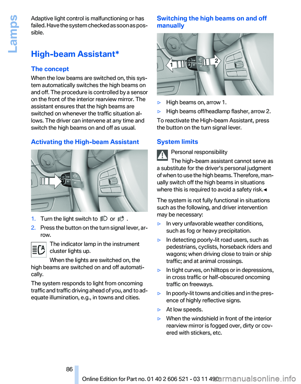 BMW 650I XDRIVE CONVERTIBLE 2012  Owners Manual Adaptive light control is malfunctioning or has
failed. 
Have the system checked as soon as pos‐
sible.
High-beam Assistant*
The concept
When the low beams are switched on, this sys‐
tem automatic