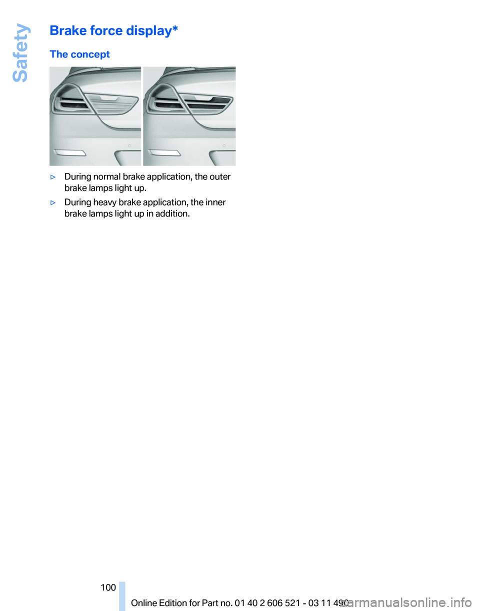 BMW 650I XDRIVE CONVERTIBLE 2012 Owners Manual Brake force display*
The concept
▷
During normal brake application, the outer
brake lamps light up.
▷ During heavy brake application, the inner
brake lamps light up in addition.
Seite 100
100 Onli BMW 650I XDRIVE CONVERTIBLE 2012 Owners Manual Brake force display*
The concept
▷
During normal brake application, the outer
brake lamps light up.
▷ During heavy brake application, the inner
brake lamps light up in addition.
Seite 100
100 Onli