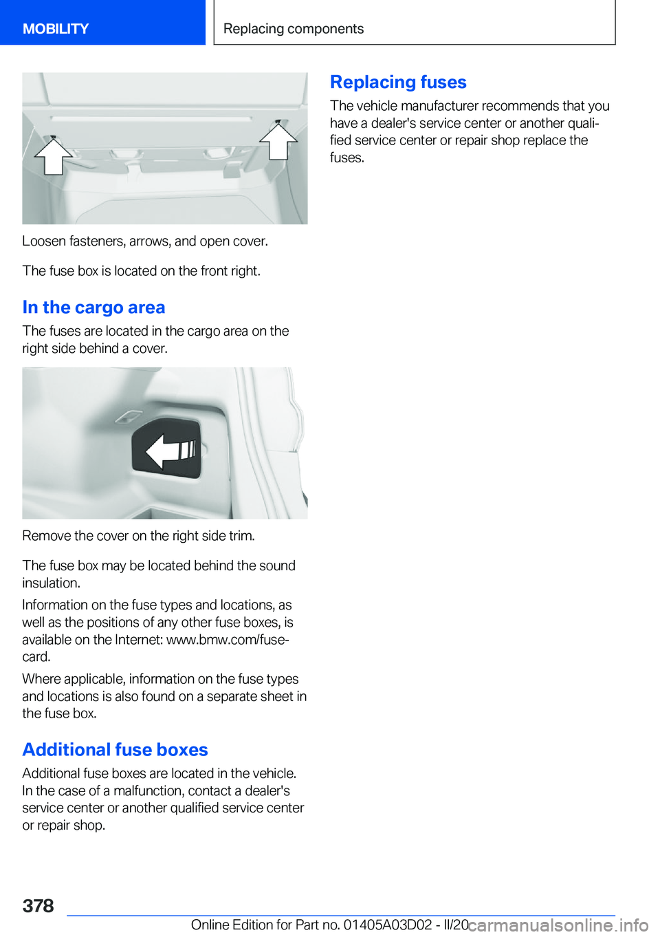 BMW 7 SERIES 2021  Owners Manual �L�o�o�s�e�n��f�a�s�t�e�n�e�r�s�,��a�r�r�o�w�s�,��a�n�d��o�p�e�n��c�o�v�e�r�.
�T�h�e��f�u�s�e��b�o�x��i�s��l�o�c�a�t�e�d��o�n��t�h�e��f�r�o�n�t��r�i�g�h�t�.
�I�n��t�h�e��c�a�r�g�o��a�r
